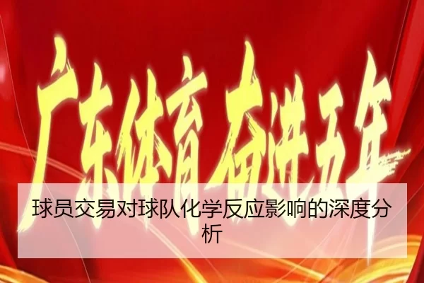 球员交易对球队化学反应影响的深度分析