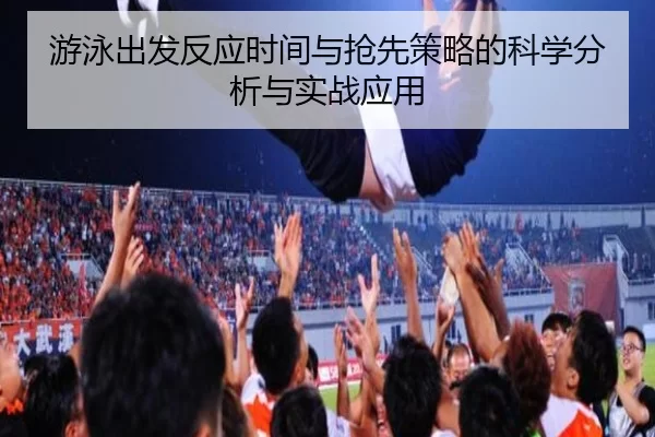 游泳出发反应时间与抢先策略的科学分析与实战应用